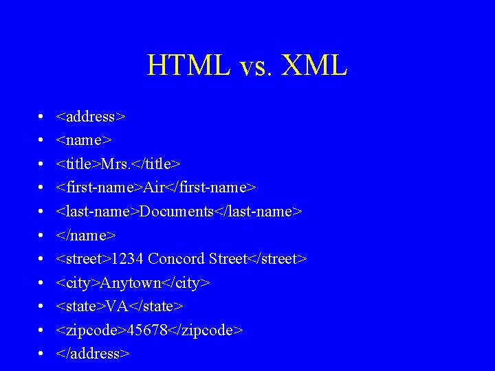 HTML vs. XML • • • <address> <name> <title>Mrs. </title> <first-name>Air</first-name> <last-name>Documents</last-name> </name> <street>1234