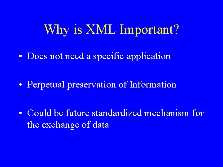 Why is XML Important? • Does not need a specific application • Perpetual preservation