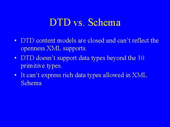 DTD vs. Schema • DTD content models are closed and can’t reflect the openness