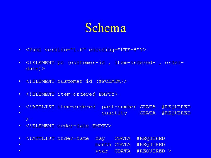 Schema • <? xml version="1. 0" encoding="UTF-8"? > • <!ELEMENT po (customer-id , item-ordered+