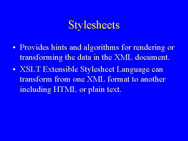 Stylesheets • Provides hints and algorithms for rendering or transforming the data in the