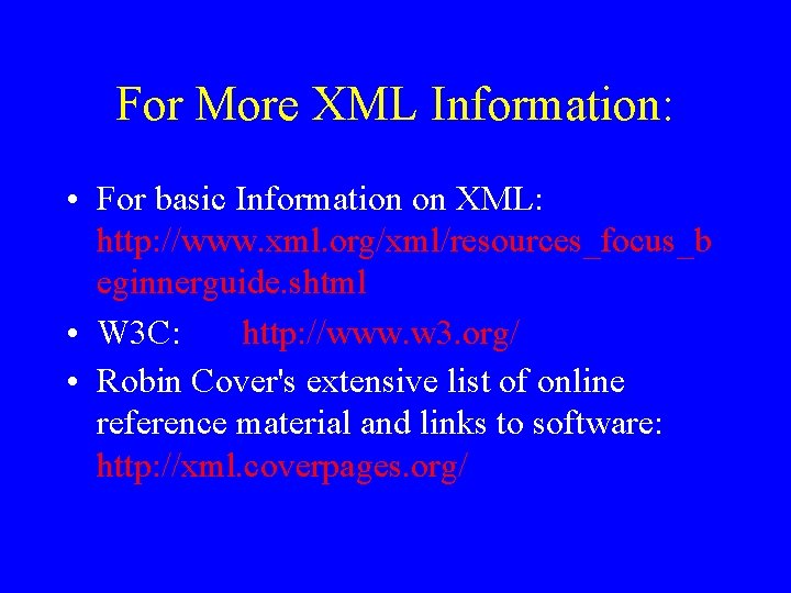 For More XML Information: • For basic Information on XML: http: //www. xml. org/xml/resources_focus_b