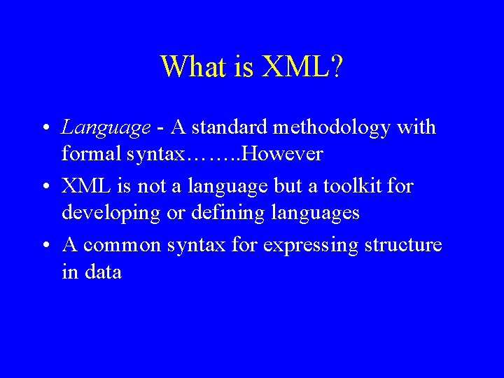 What is XML? • Language - A standard methodology with formal syntax……. . However
