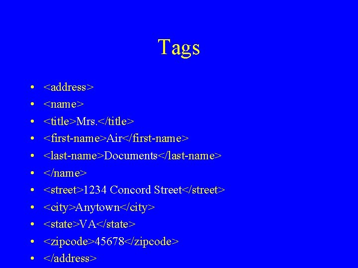 Tags • • • <address> <name> <title>Mrs. </title> <first-name>Air</first-name> <last-name>Documents</last-name> </name> <street>1234 Concord Street</street>