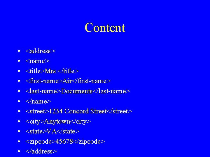 Content • • • <address> <name> <title>Mrs. </title> <first-name>Air</first-name> <last-name>Documents</last-name> </name> <street>1234 Concord Street</street>