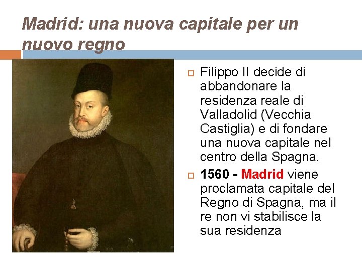 Madrid: una nuova capitale per un nuovo regno Filippo II decide di abbandonare la