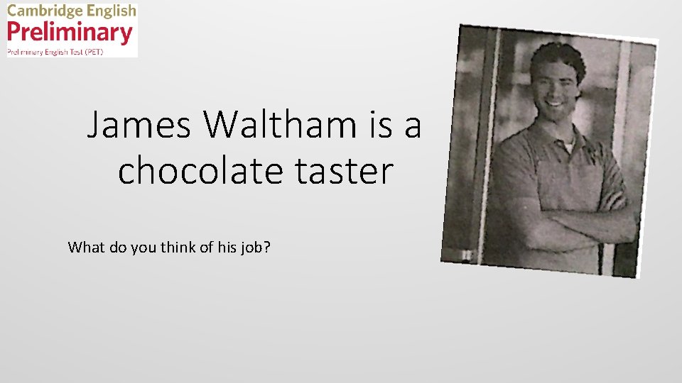 James Waltham is a chocolate taster What do you think of his job? 