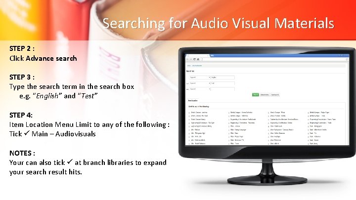 Searching for Audio Visual Materials STEP 2 : Click Advance search STEP 3 :