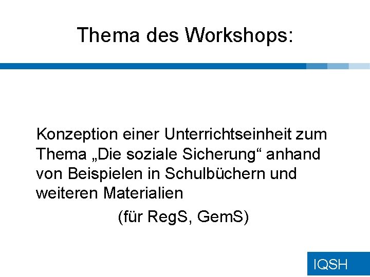 Thema des Workshops: Konzeption einer Unterrichtseinheit zum Thema „Die soziale Sicherung“ anhand von Beispielen