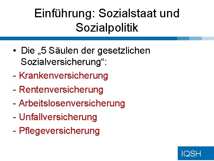 Einführung: Sozialstaat und Sozialpolitik • Die „ 5 Säulen der gesetzlichen Sozialversicherung“: - Krankenversicherung