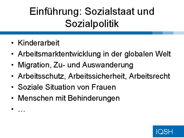 Einführung: Sozialstaat und Sozialpolitik • • Kinderarbeit Arbeitsmarktentwicklung in der globalen Welt Migration, Zu-