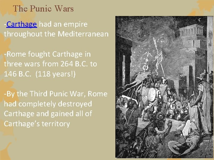 The Punic Wars -Carthage had an empire throughout the Mediterranean -Rome fought Carthage in