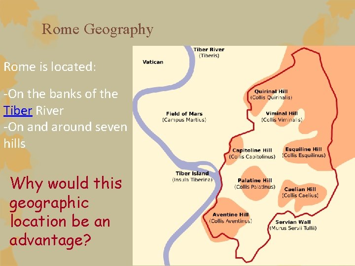 Rome Geography Rome is located: -On the banks of the Tiber River -On and