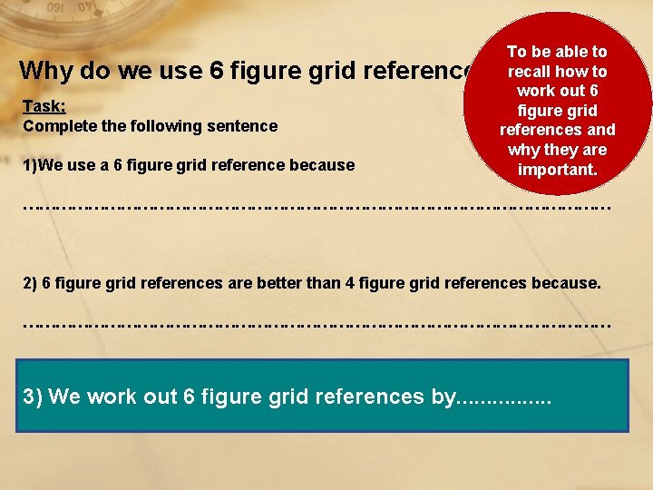 To be able to Why do we use 6 figure grid references? recall how