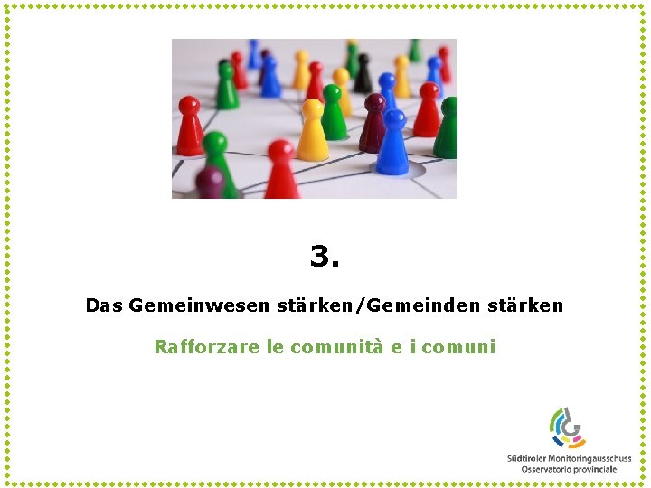 3. Das Gemeinwesen stärken/Gemeinden stärken Rafforzare le comunità e i comuni 