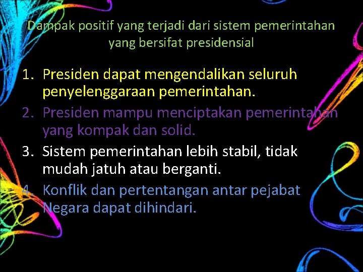 Dampak positif yang terjadi dari sistem pemerintahan yang bersifat presidensial 1. Presiden dapat mengendalikan