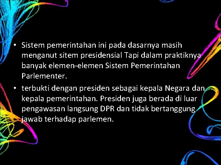  • Sistem pemerintahan ini pada dasarnya masih menganut sitem presidensial Tapi dalam praktiknya