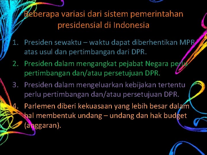 Beberapa variasi dari sistem pemerintahan presidensial di Indonesia 1. Presiden sewaktu – waktu dapat