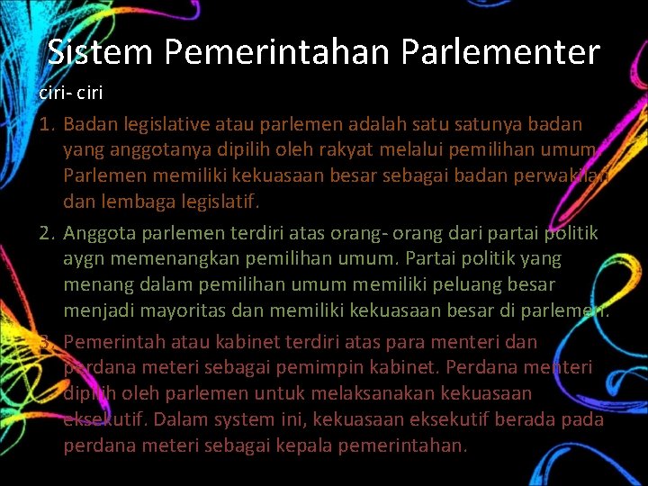 Sistem Pemerintahan Parlementer ciri- ciri 1. Badan legislative atau parlemen adalah satunya badan yang