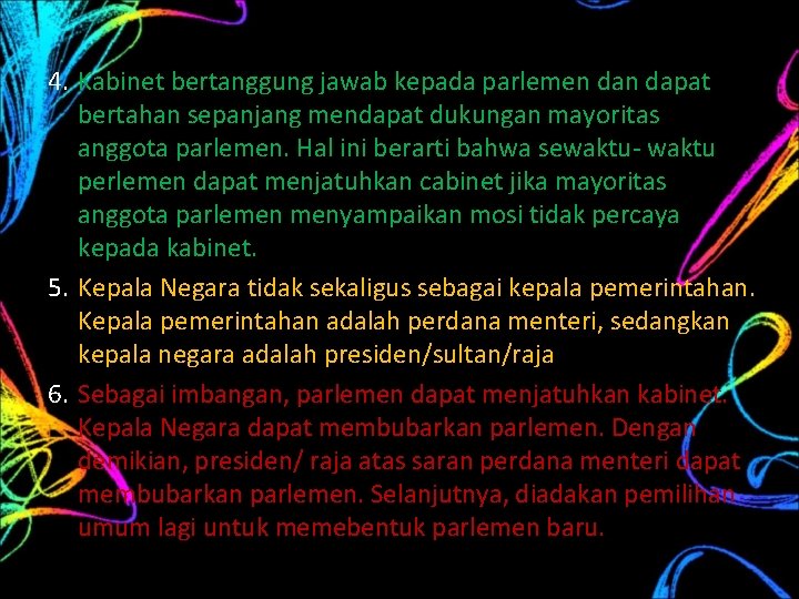 4. Kabinet bertanggung jawab kepada parlemen dapat bertahan sepanjang mendapat dukungan mayoritas anggota parlemen.