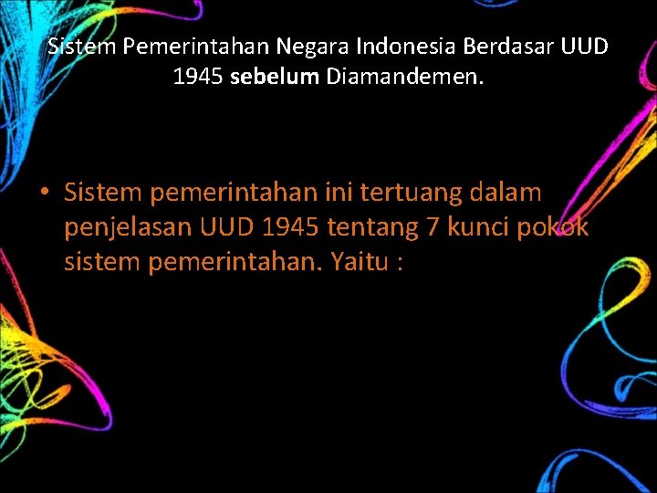 Sistem Pemerintahan Negara Indonesia Berdasar UUD 1945 sebelum Diamandemen. • Sistem pemerintahan ini tertuang