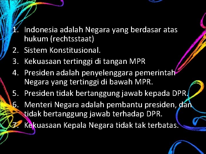 1. Indonesia adalah Negara yang berdasar atas hukum (rechtsstaat) 2. Sistem Konstitusional. 3. Kekuasaan
