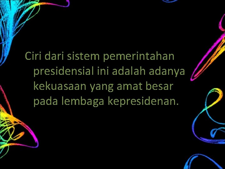 Ciri dari sistem pemerintahan presidensial ini adalah adanya kekuasaan yang amat besar pada lembaga