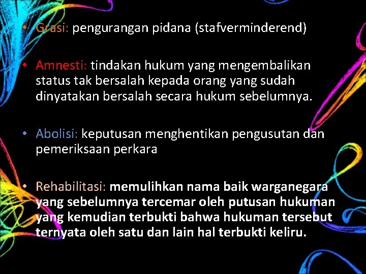  • Grasi: pengurangan pidana (stafverminderend) • Amnesti: tindakan hukum yang mengembalikan status tak