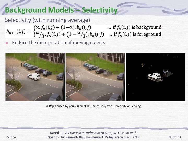 Background Models – Selectivity (with running average) Reduce the incorporation of moving objects ©