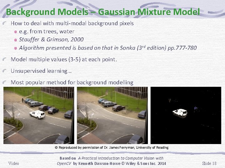 Background Models – Gaussian Mixture Model How to deal with multi-modal background pixels e.