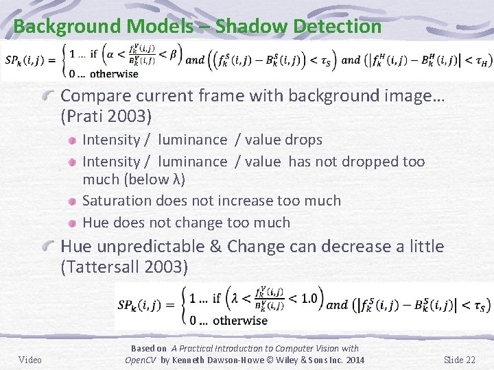 Background Models – Shadow Detection Compare current frame with background image… (Prati 2003) Intensity