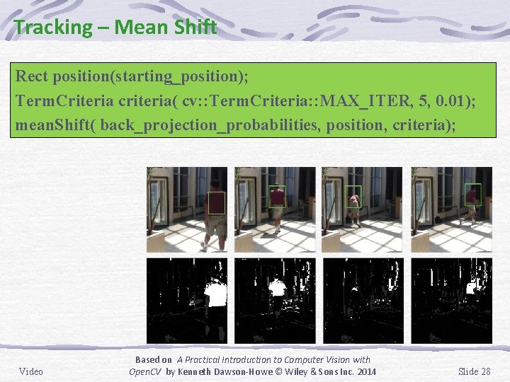Tracking – Mean Shift Rect position(starting_position); Term. Criteria criteria( cv: : Term. Criteria: :