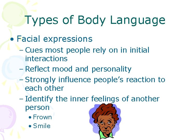 Types of Body Language • Facial expressions – Cues most people rely on in