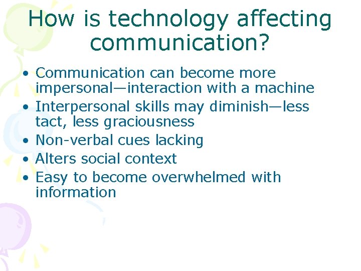 How is technology affecting communication? • Communication can become more impersonal—interaction with a machine