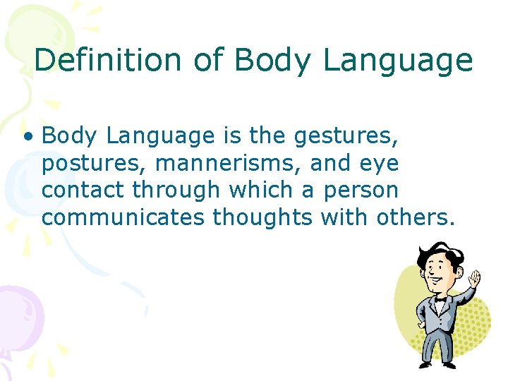 Definition of Body Language • Body Language is the gestures, postures, mannerisms, and eye