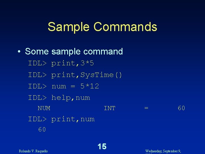 Sample Commands • Some sample command IDL> print, 3*5 print, Sys. Time() num =