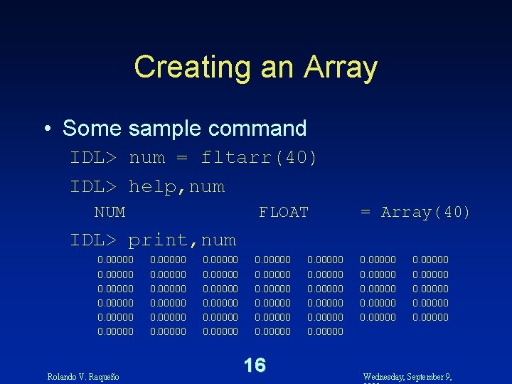 Creating an Array • Some sample command IDL> num = fltarr(40) IDL> help, num