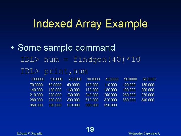 Indexed Array Example • Some sample command IDL> num = findgen(40)*10 IDL> print, num