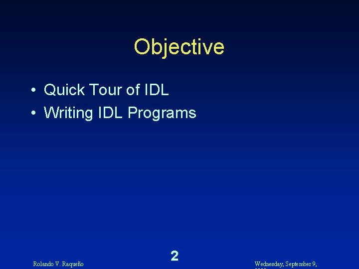 Objective • Quick Tour of IDL • Writing IDL Programs Rolando V. Raqueño 2