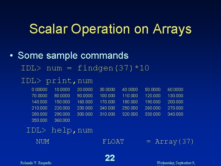 Scalar Operation on Arrays • Some sample commands IDL> num = findgen(37)*10 IDL> print,