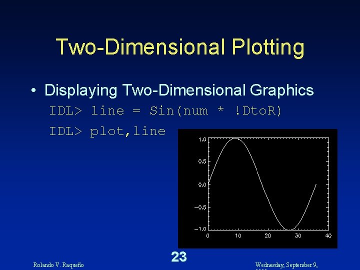 Two-Dimensional Plotting • Displaying Two-Dimensional Graphics IDL> line = Sin(num * !Dto. R) IDL>