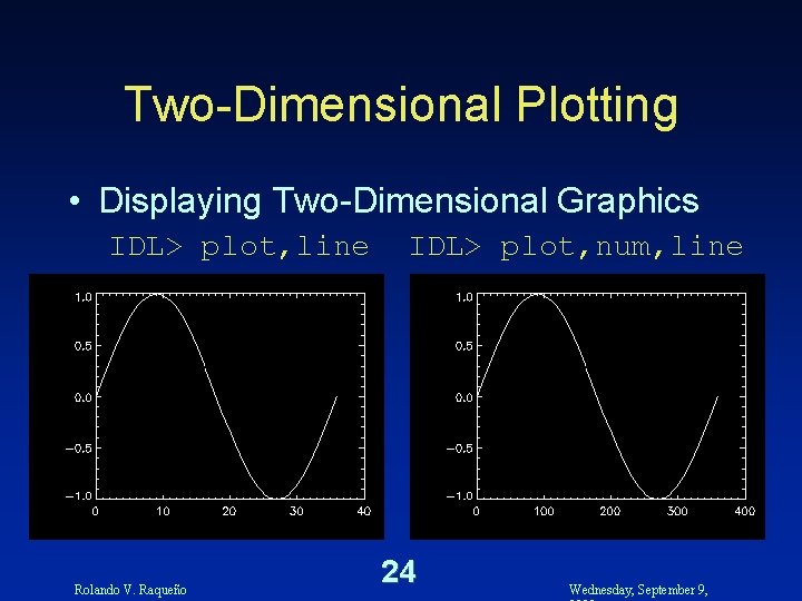 Two-Dimensional Plotting • Displaying Two-Dimensional Graphics IDL> plot, line Rolando V. Raqueño IDL> plot,
