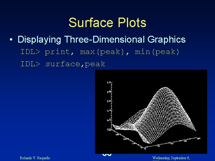 Surface Plots • Displaying Three-Dimensional Graphics IDL> print, max(peak), min(peak) IDL> surface, peak Rolando