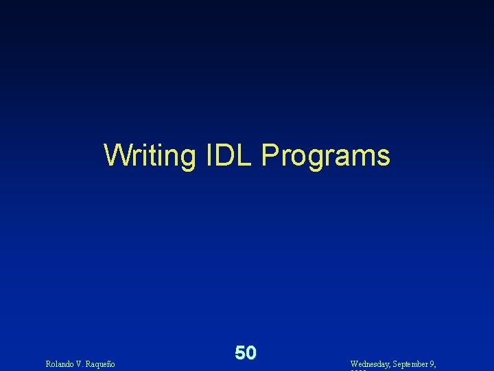 Writing IDL Programs Rolando V. Raqueño 50 Wednesday, September 9, 