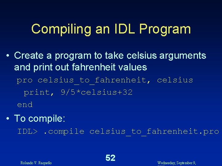 Compiling an IDL Program • Create a program to take celsius arguments and print