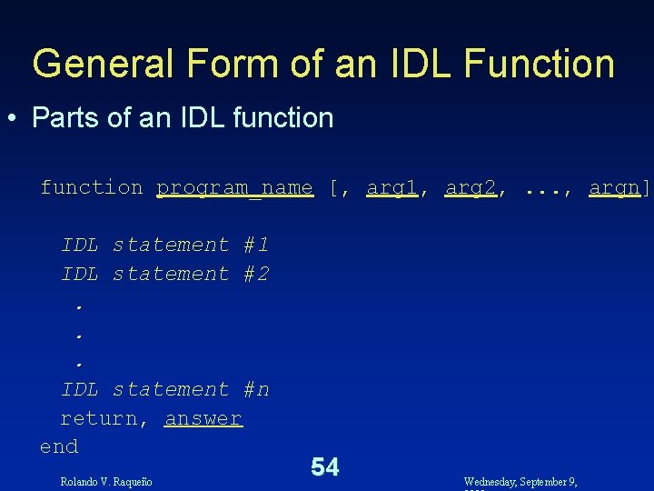 General Form of an IDL Function • Parts of an IDL function program_name [,