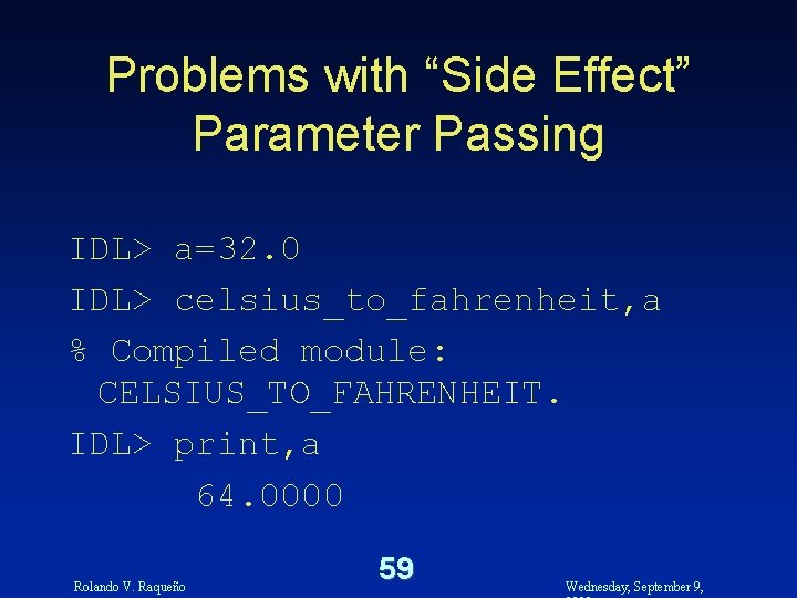 Problems with “Side Effect” Parameter Passing IDL> a=32. 0 IDL> celsius_to_fahrenheit, a % Compiled
