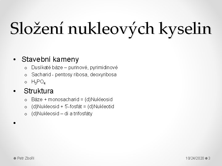 Složení nukleových kyselin • Stavební kameny o Dusíkaté báze – purinové, pyrimidinové o Sacharid