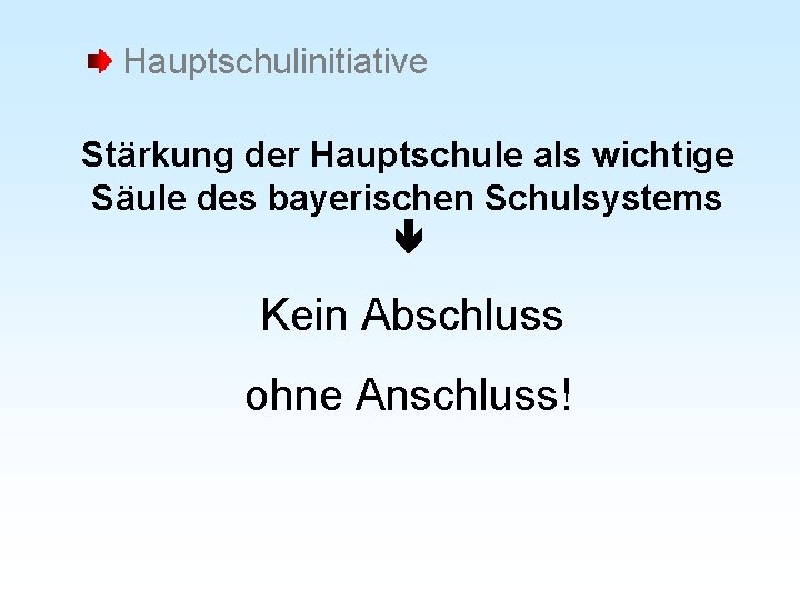 Hauptschulinitiative Stärkung der Hauptschule als wichtige Säule des bayerischen Schulsystems Kein Abschluss ohne Anschluss!