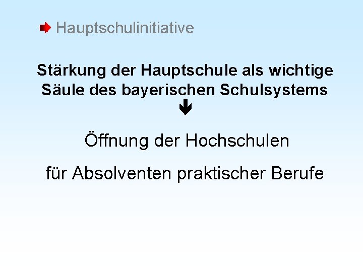 Hauptschulinitiative Stärkung der Hauptschule als wichtige Säule des bayerischen Schulsystems Öffnung der Hochschulen für